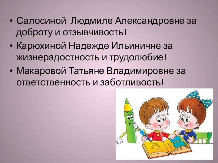 Салосиной Людмиле Александровне за доброту и отзывчивость! Карюхиной Надежде Ильиничне за