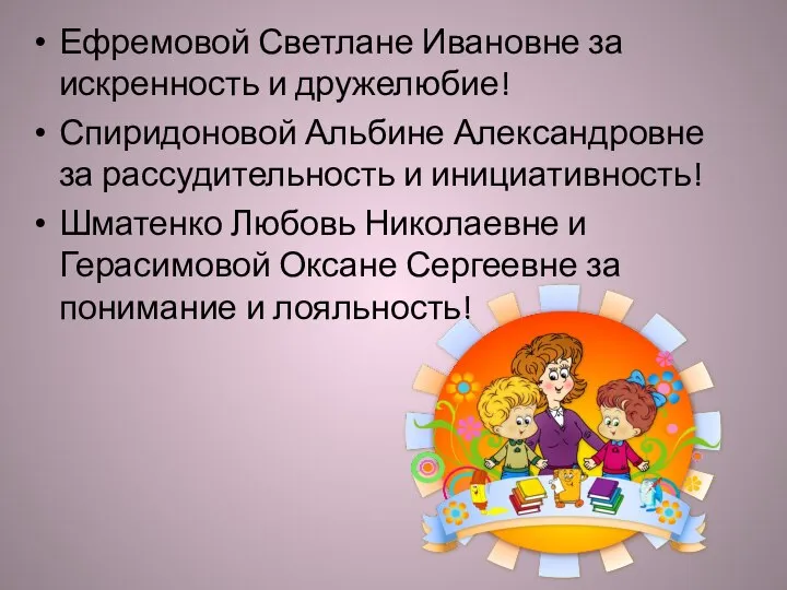 Ефремовой Светлане Ивановне за искренность и дружелюбие! Спиридоновой Альбине Александровне за