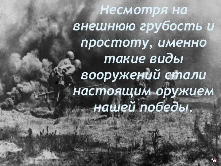 Несмотря на внешнюю грубость и простоту, именно такие виды вооружений стали настоящим оружием нашей победы.