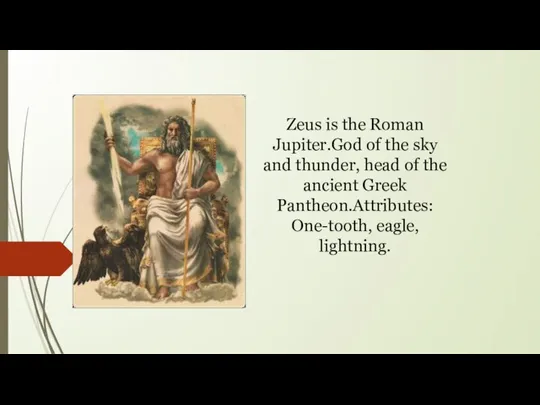 Zeus is the Roman Jupiter.God of the sky and thunder, head