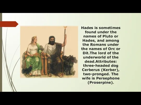 Hades is sometimes found under the names of Pluto or Hades,