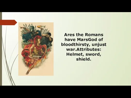 Ares the Romans have MarsGod of bloodthirsty, unjust war.Attributes: Helmet, sword, shield.