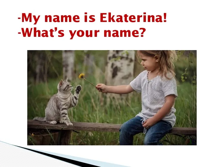 -My name is Ekaterina! -What’s your name?