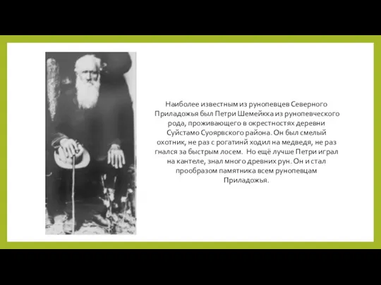 Наиболее известным из рунопевцев Северного Приладожья был Петри Шемейкка из рунопевческого