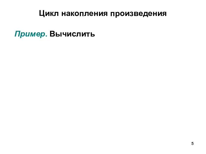 Цикл накопления произведения Пример. Вычислить