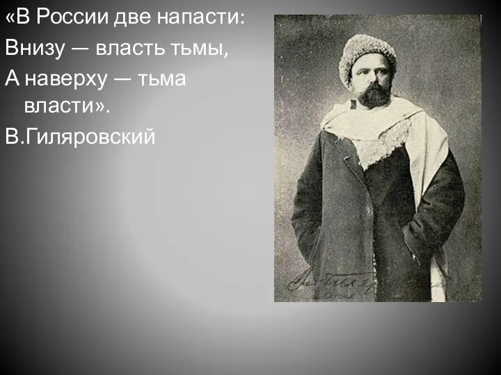 «В России две напасти: Внизу — власть тьмы, А наверху — тьма власти». В.Гиляровский