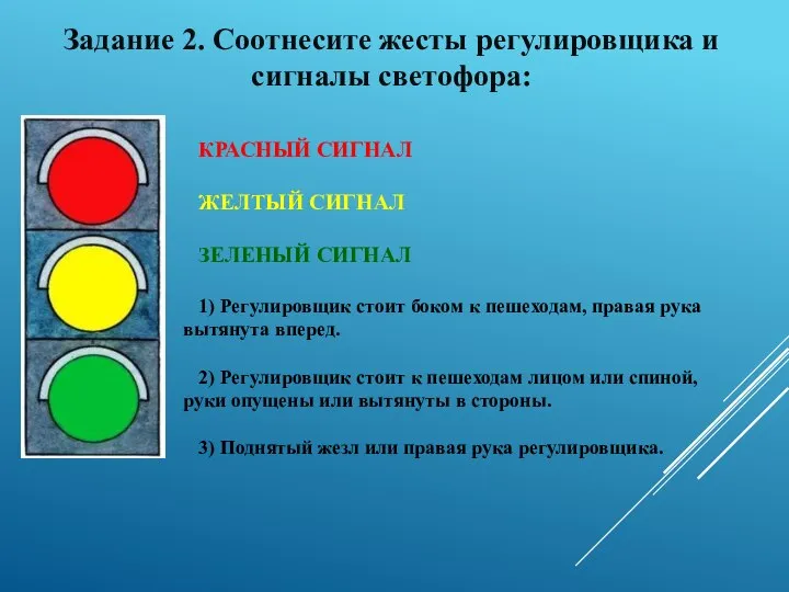 Задание 2. Соотнесите жесты регулировщика и сигналы светофора: КРАСНЫЙ СИГНАЛ ЖЕЛТЫЙ