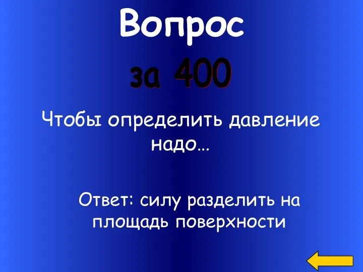 Вопрос Чтобы определить давление надо… за 400 Ответ: силу разделить на площадь поверхности