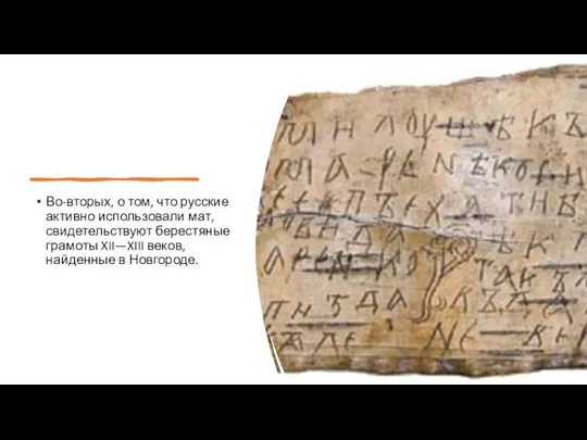 Во-вторых, о том, что русские активно использовали мат, свидетельствуют берестяные грамоты XII—XIII веков, найденные в Новгороде.