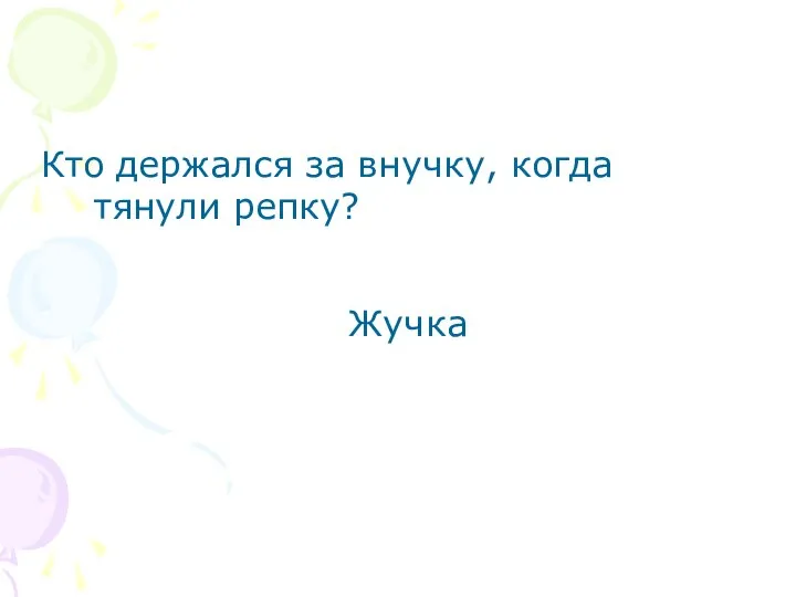 Кто держался за внучку, когда тянули репку? Жучка