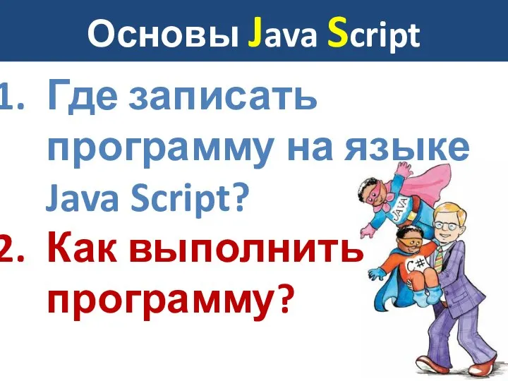 Основы Java Script Где записать программу на языке Java Script? Как выполнить программу?