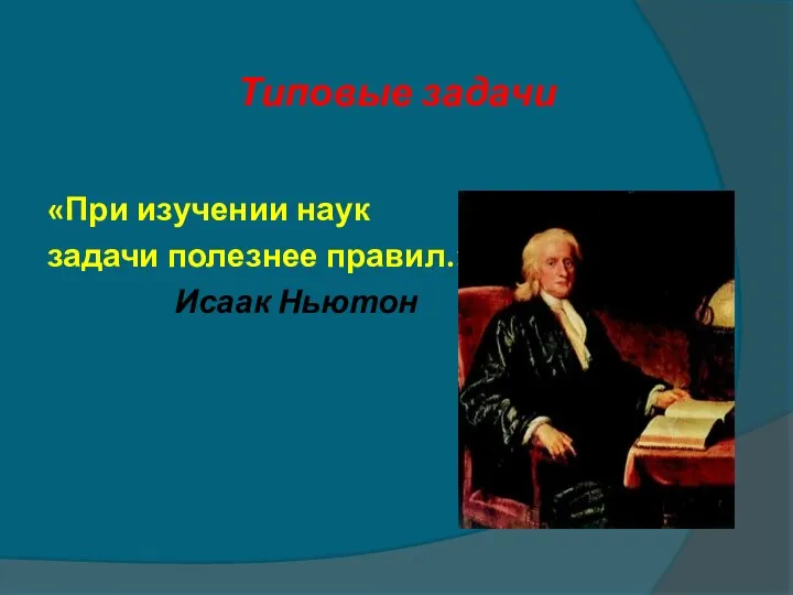 Типовые задачи «При изучении наук задачи полезнее правил.» Исаак Ньютон