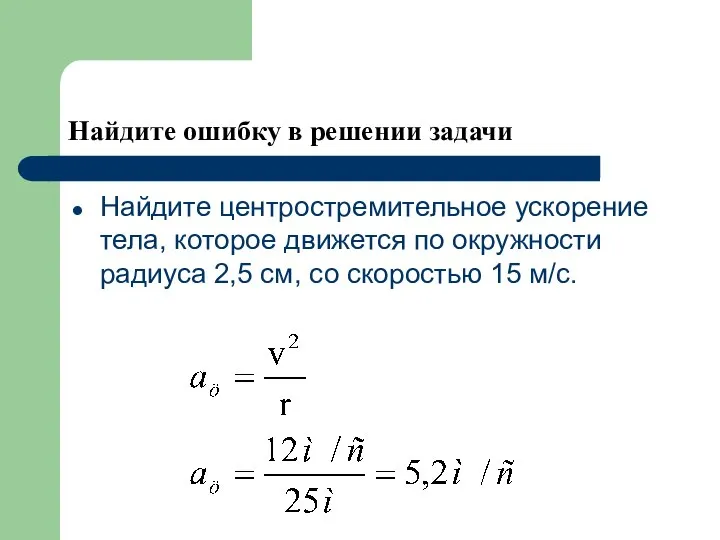 Найдите ошибку в решении задачи Найдите центростремительное ускорение тела, которое движется