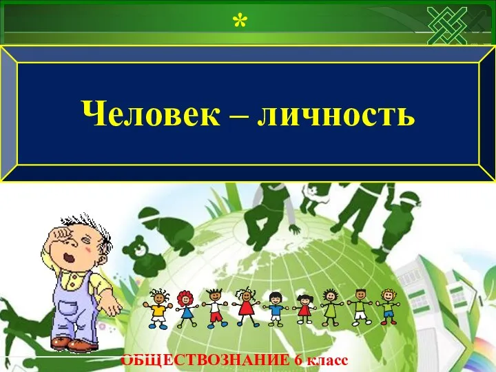 ОБЩЕСТВОЗНАНИЕ 6 класс * Человек – личность