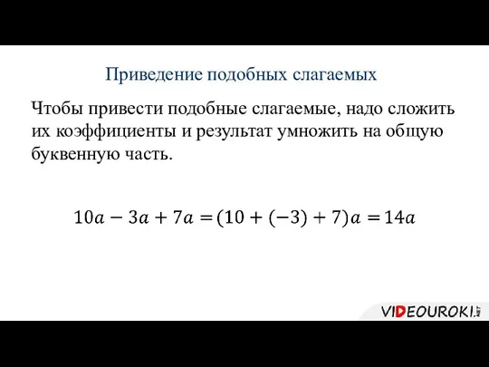 Приведение подобных слагаемых Чтобы привести подобные слагаемые, надо сложить их коэффициенты