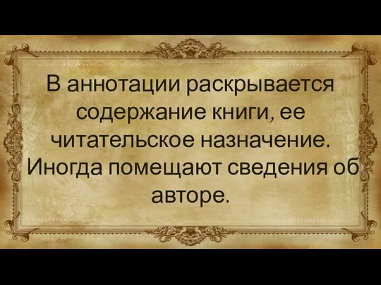 В аннотации раскрывается содержание книги, ее читательское назначение. Иногда помещают сведения об авторе.