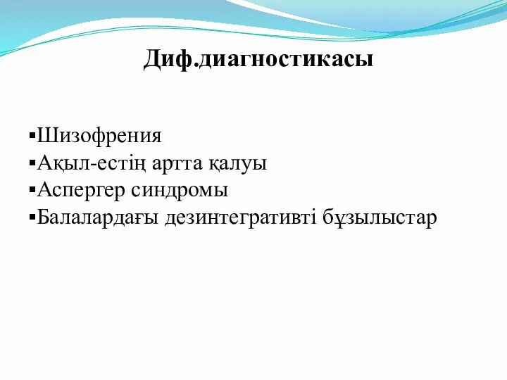 Диф.диагностикасы Шизофрения Ақыл-естің артта қалуы Аспергер синдромы Балалардағы дезинтегративті бұзылыстар