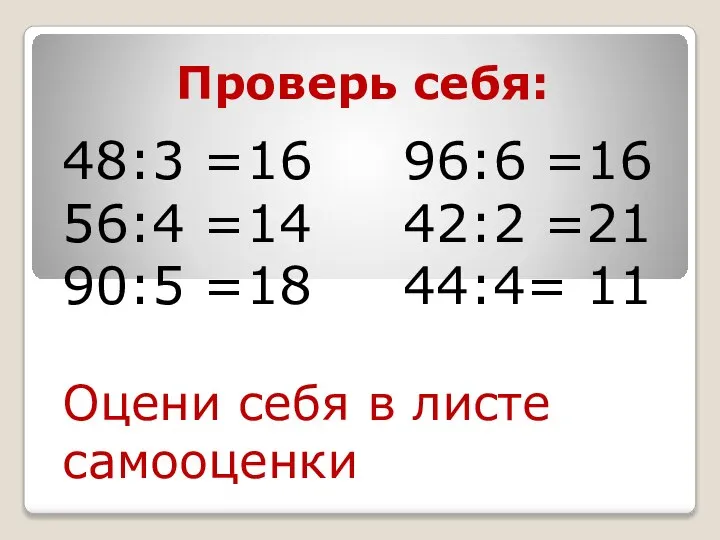 Проверь себя: 48:3 =16 96:6 =16 56:4 =14 42:2 =21 90:5