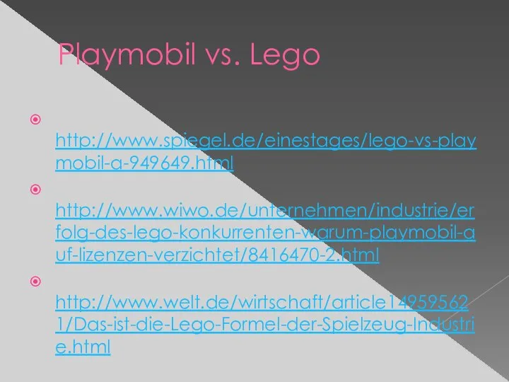 Playmobil vs. Lego http://www.spiegel.de/einestages/lego-vs-playmobil-a-949649.html http://www.wiwo.de/unternehmen/industrie/erfolg-des-lego-konkurrenten-warum-playmobil-auf-lizenzen-verzichtet/8416470-2.html http://www.welt.de/wirtschaft/article149595621/Das-ist-die-Lego-Formel-der-Spielzeug-Industrie.html