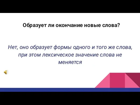 Образует ли окончание новые слова? Нет, оно образует формы одного и