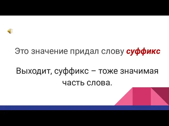 Это значение придал слову суффикс Выходит, суффикс – тоже значимая часть слова.