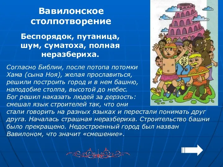 Вавилонское столпотворение Беспорядок, путаница, шум, суматоха, полная неразбериха. Согласно Библии, после