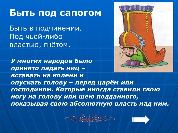 Быть под сапогом Быть в подчинении. Под чьей-либо властью, гнётом. У