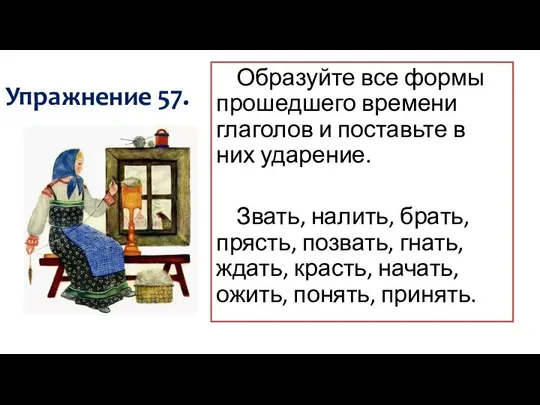 Упражнение 57. Образуйте все формы прошедшего времени глаголов и поставьте в