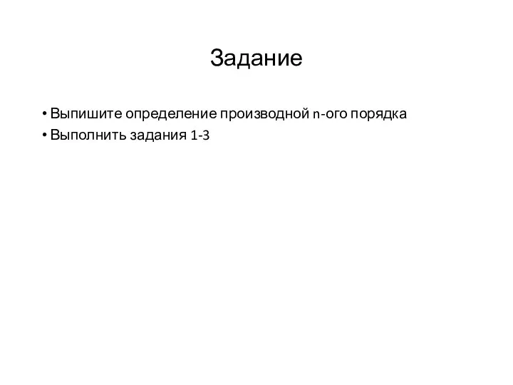 Задание Выпишите определение производной n-ого порядка Выполнить задания 1-3