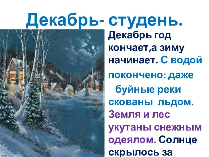 Декабрь- студень. Декабрь год кончает,а зиму начинает. С водой покончено: даже