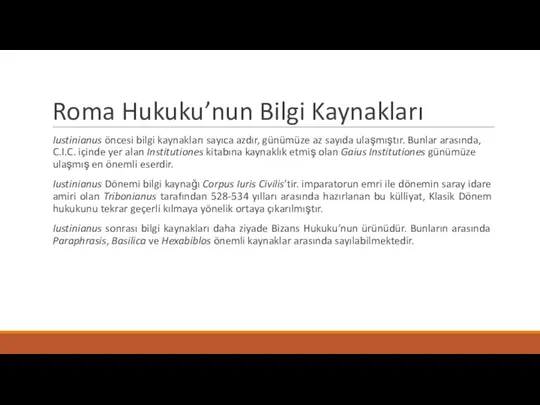 Roma Hukuku’nun Bilgi Kaynakları Iustinianus öncesi bilgi kaynakları sayıca azdır, günümüze