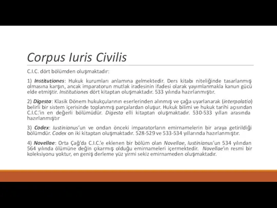 Corpus Iuris Civilis C.I.C. dört bölümden oluşmaktadır: 1) Institutiones: Hukuk kurumları