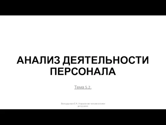 АНАЛИЗ ДЕЯТЕЛЬНОСТИ ПЕРСОНАЛА Тема 5.2. Володарская Е.А. Управление человеческими ресурсами.