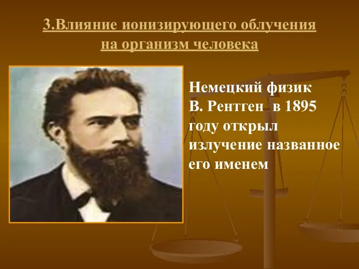 3.Влияние ионизирующего облучения на организм человека Немецкий физик В. Рентген в