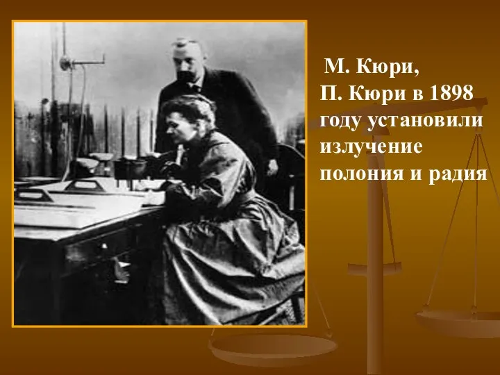 М. Кюри, П. Кюри в 1898 году установили излучение полония и радия