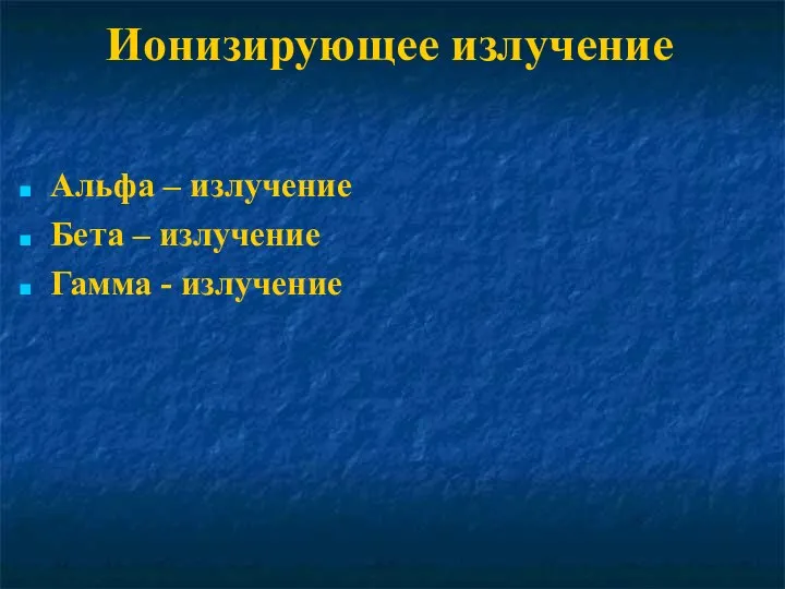 Ионизирующее излучение Альфа – излучение Бета – излучение Гамма - излучение