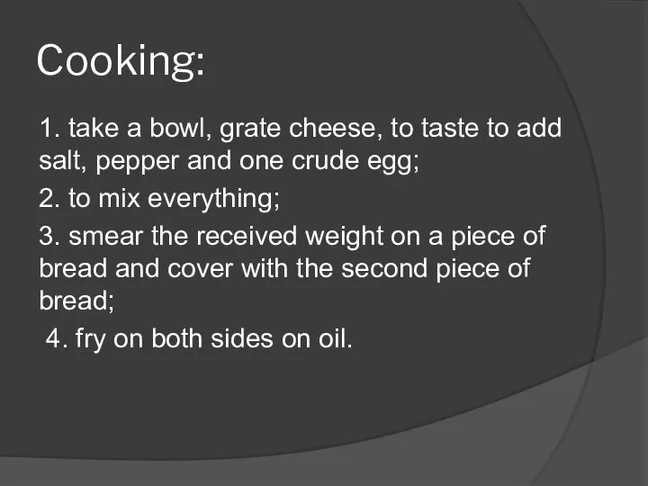 Cooking: 1. take a bowl, grate cheese, to taste to add