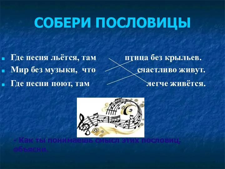 СОБЕРИ ПОСЛОВИЦЫ Где песня льётся, там птица без крыльев. Мир без