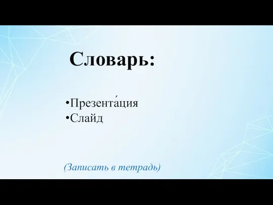 Презента́ция Слайд Словарь: (Записать в тетрадь)