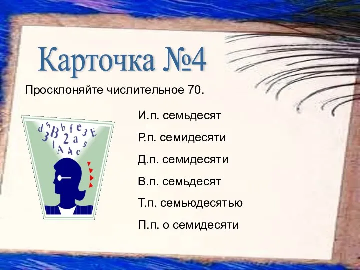 Просклоняйте числительное 70. Карточка №4 И.п. семьдесят Р.п. семидесяти Д.п. семидесяти