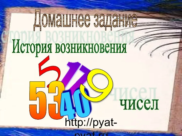 http://pyat-pyat.ru 5 17 История возникновения чисел Домашнее задание 53 40 9