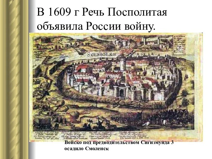 В 1609 г Речь Посполитая объявила России войну. Войско под предводительством Сигизмунда 3 осадило Смоленск