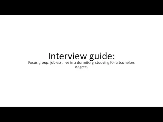 Interview guide: Focus group: jobless, live in a dormitory, studying for a bachelors degree.