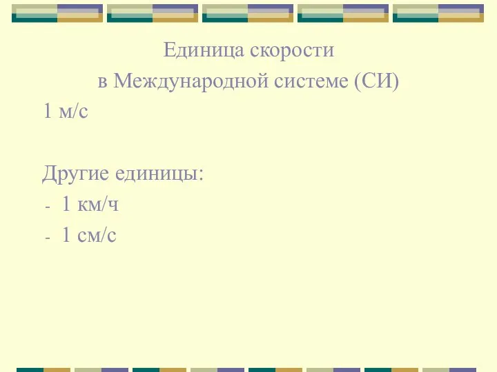 Единица скорости в Международной системе (СИ) 1 м/с Другие единицы: 1 км/ч 1 см/с