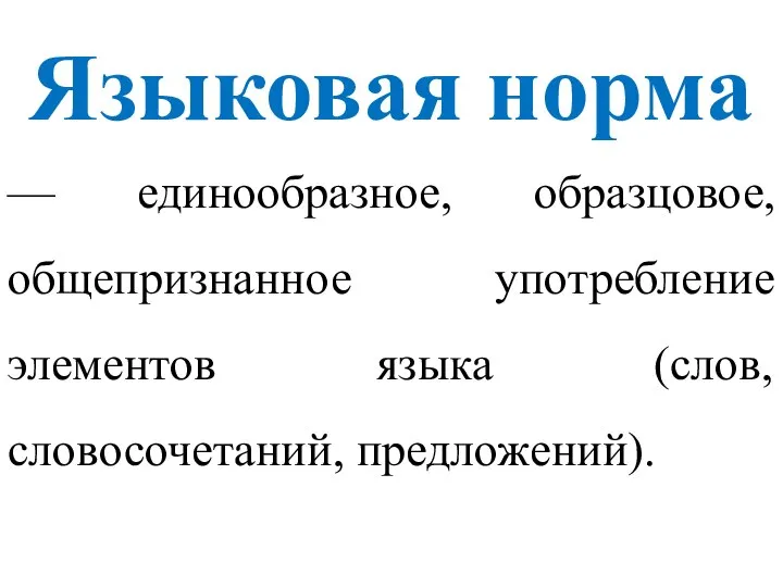 — единообразное, образцовое, общепризнанное употребление элементов языка (слов, словосочетаний, предложений). Языковая норма