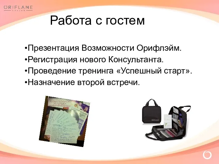 Презентация Возможности Орифлэйм. Регистрация нового Консультанта. Проведение тренинга «Успешный старт». Назначение второй встречи. Работа с гостем