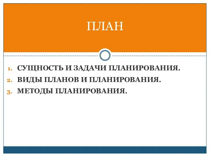 СУЩНОСТЬ И ЗАДАЧИ ПЛАНИРОВАНИЯ. ВИДЫ ПЛАНОВ И ПЛАНИРОВАНИЯ. МЕТОДЫ ПЛАНИРОВАНИЯ. ПЛАН