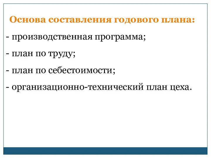 Основа составления годового плана: производственная программа; план по труду; план по себестоимости; организационно-технический план цеха.