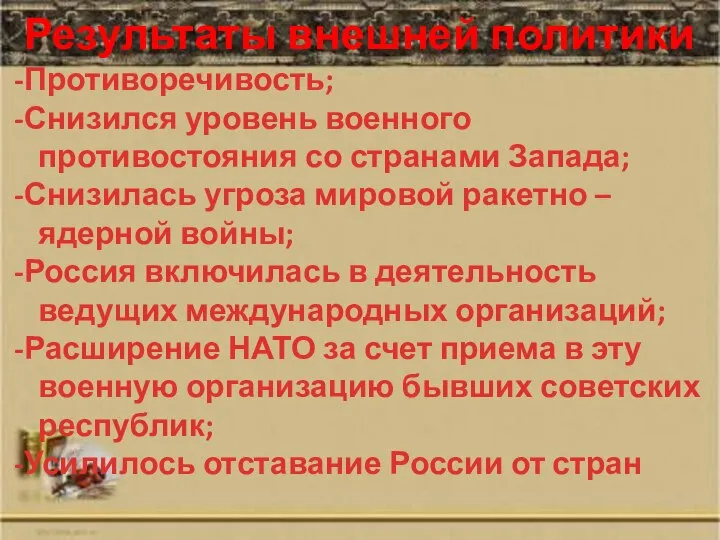 Результаты внешней политики Противоречивость; Снизился уровень военного противостояния со странами Запада;