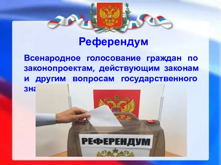 Референдум Всенародное голосование граждан по законопроектам, действующим законам и другим вопросам государственного значения